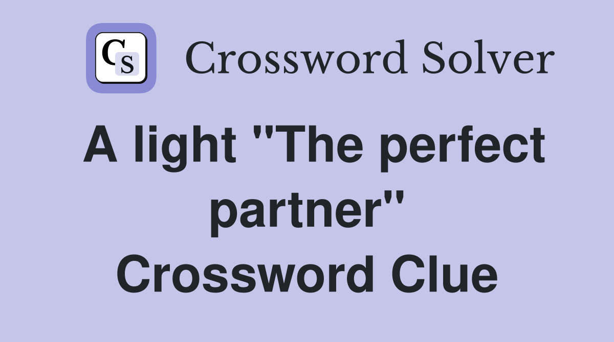 A light "The perfect partner" - Crossword Clue Answers - Crossword Solver